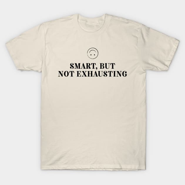 Smart But Not Exhausting T-Shirt by Howiebee